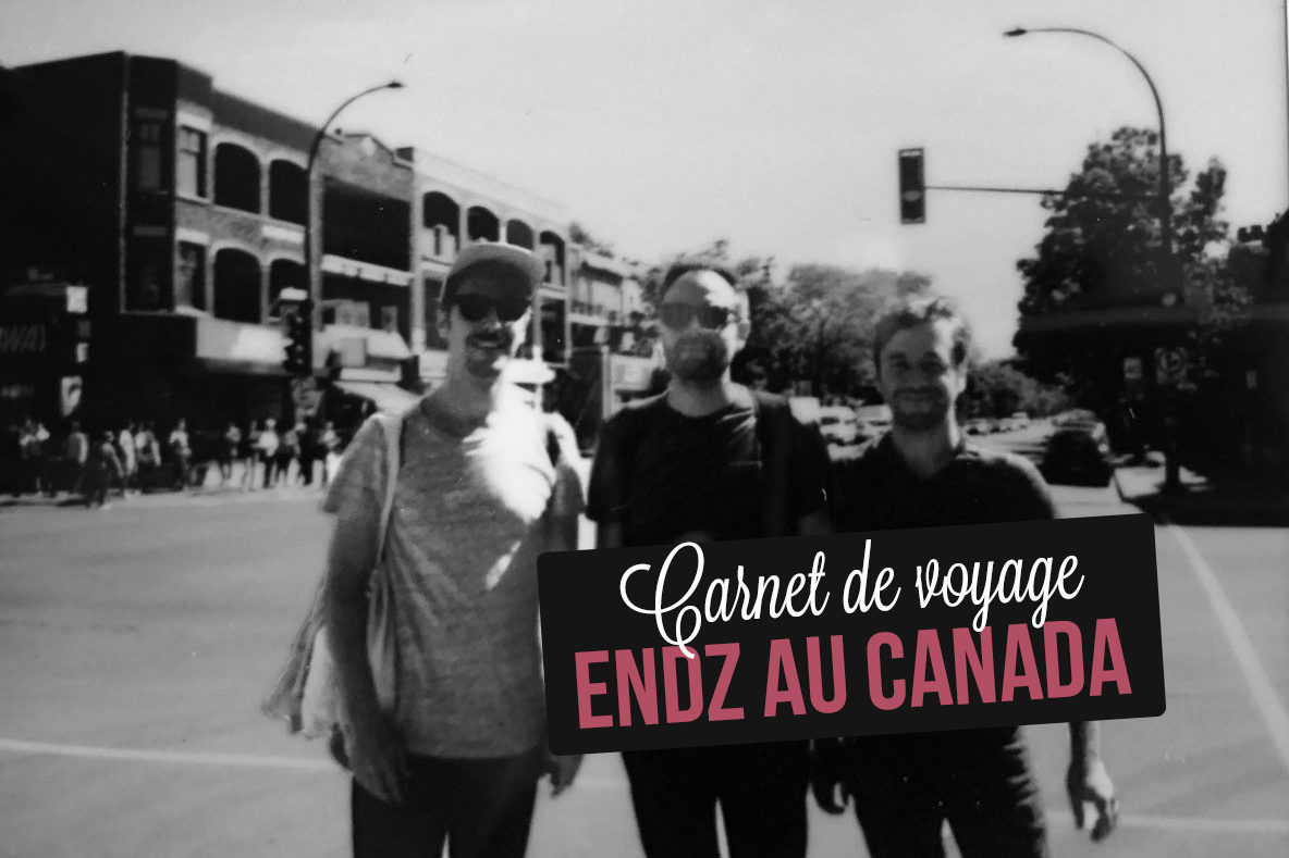 Carnet de Voyage #2 : ENDZ à Montréal