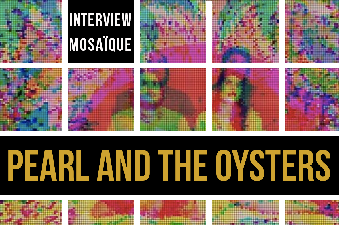 Mosaïque #75 : Pearl and The Oysters