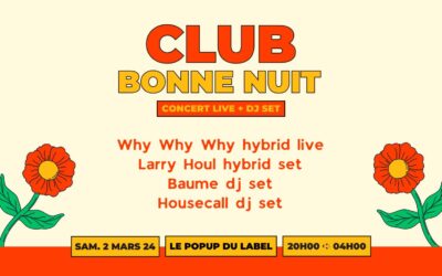 Club Bonne Nuit : Why Why Why + Larry Houl + Baume + Housecall / POPUP!